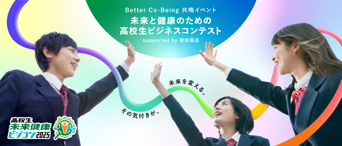 Better Co-Being 共鳴イベント 未来と健康のための高校生ビジネスコンテスト supported by 東和薬品